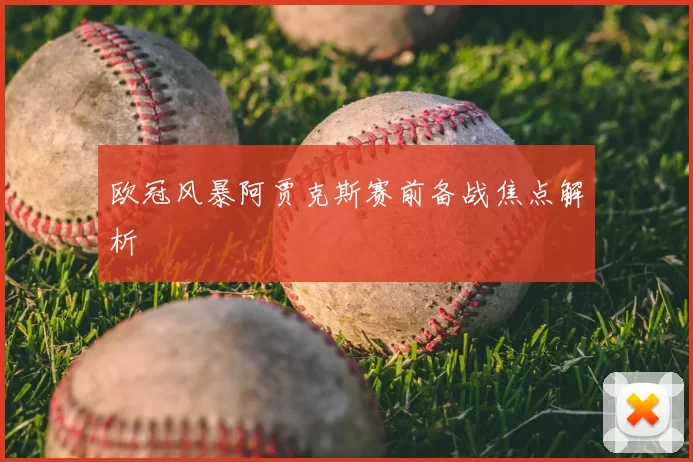 欧冠风暴阿贾克斯赛前备战焦点解析