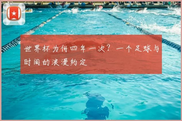 世界杯为何四年一次？一个足球与时间的浪漫约定
