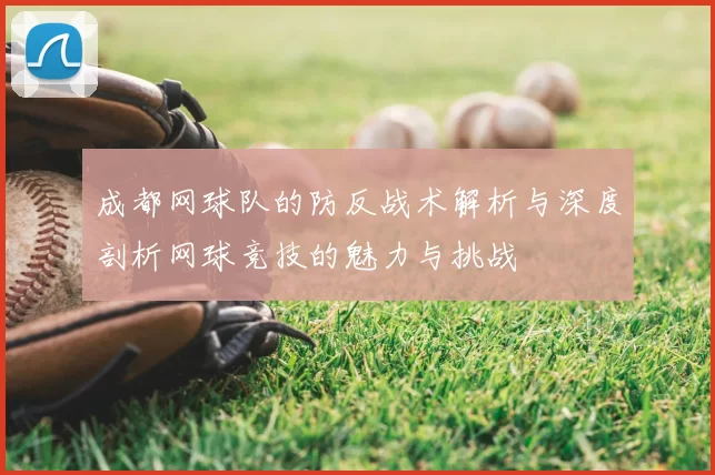 成都网球队的防反战术解析与深度剖析网球竞技的魅力与挑战