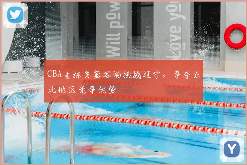CBA吉林男篮客场挑战辽宁，争夺东北地区竞争优势